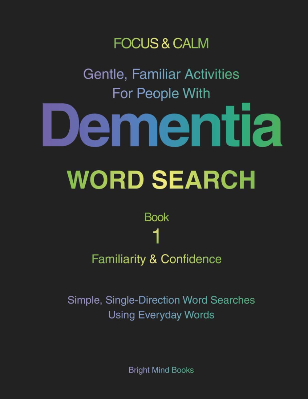 FOCUS & CALM: Word Search Book 1 - Familiarity & Confidence: Gentle, Familiar Activities for People with Dementia