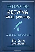 30 Days on: Growing While Grieving: What a year of grief taught me 1073565971 Book Cover