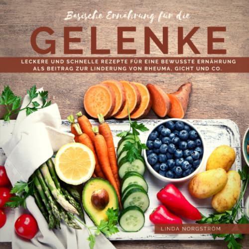 Basische Ernährung für die Gelenke: Leckere und schnelle Rezepte für eine bewusste Ernährung als Beitrag zur Linderung von Rheuma, Gicht und Co. (