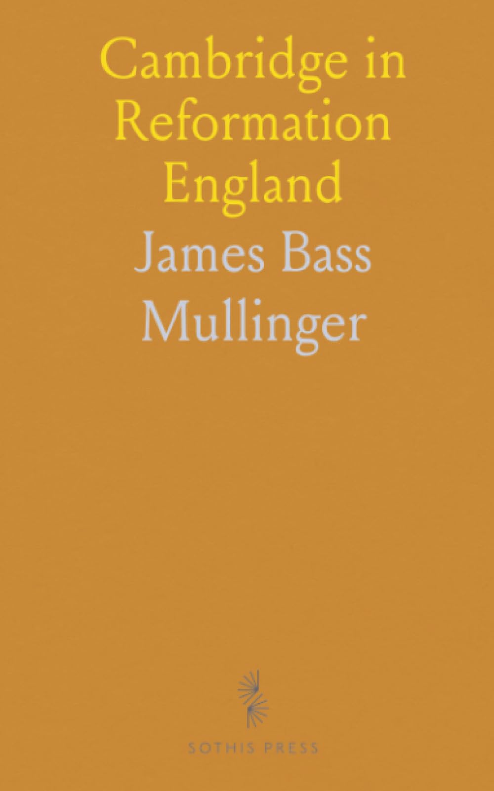 Cambridge in Reformation England: How the university changed from the 1535 injunctions to the accession of Charles I