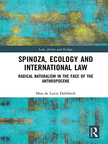 Spinoza, Ecology and International Law: Radical Naturalism in the Face of the Anthropocene (Law, Justice and Ecology)      Kindle Edition