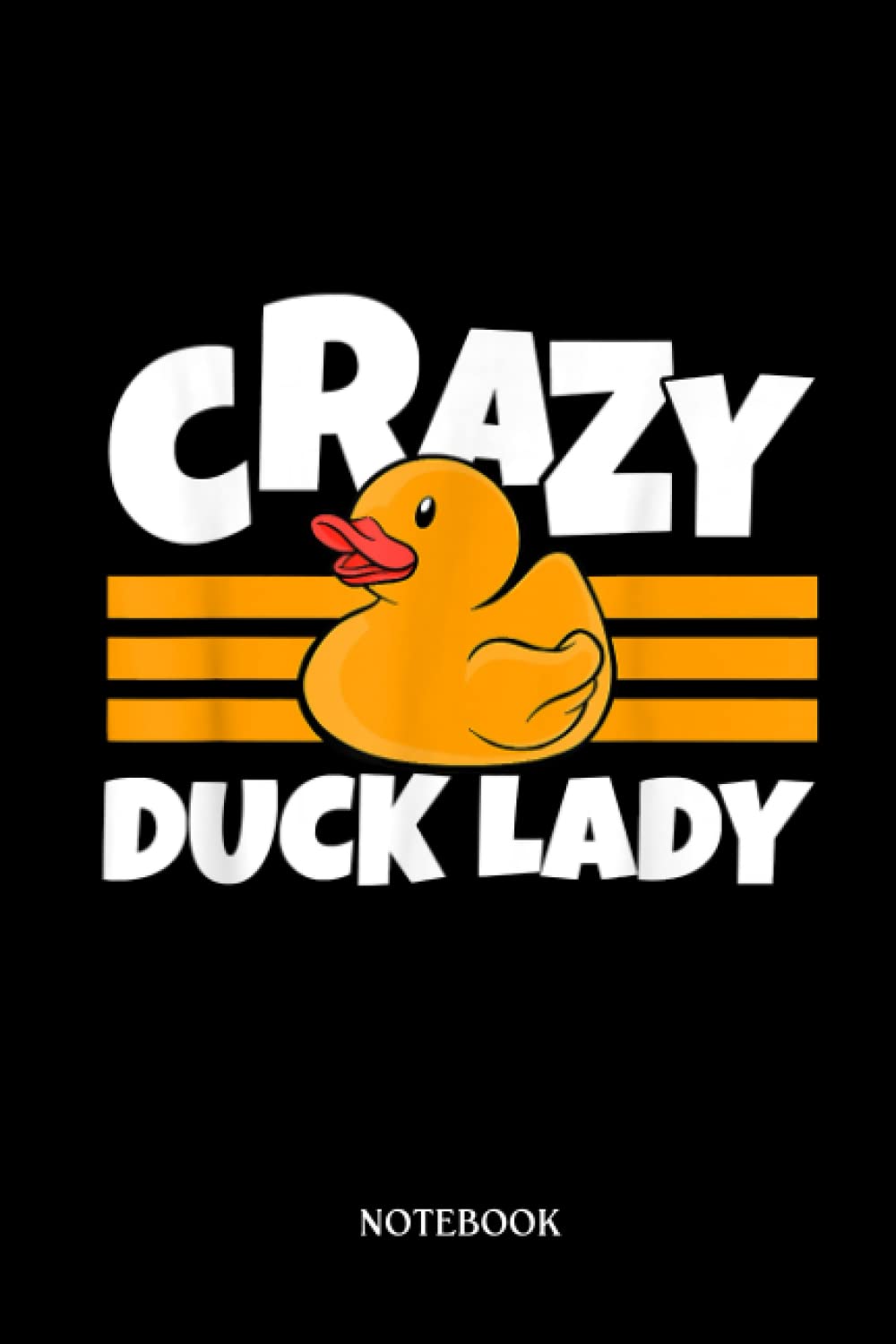 Rubber Duck Notebook: Crazy Duck Lady Bath Duckie Yellow Women Rubber Duck | Cute Duck Lined Journal, The Perfect Novelty Duck Gift For Anyone Who Loves Ducks.