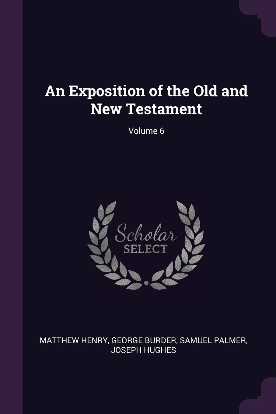 An Exposition of the Old and New Testament; Volume 6