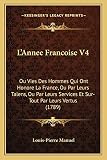 L'Annee Francoise V4: Ou Vies Des Hommes Qui Ont Honore La France, Ou Par Leurs Talens, Ou Par Leurs Services Et Sur-Tout Par Leurs Vertus (1789)