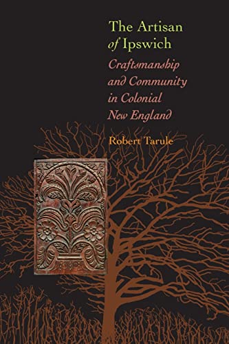 The Artisan of Ipswich: Craftsmanship and Community in Colonial New England (Director's Circle Book)