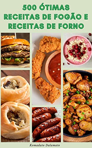 500 Ótimas Receitas De Fogão E Receitas De Forno : Receitas De Saladas, Legumes, Grãos Integrais, Ma