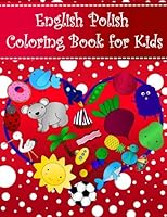 English Polish Coloring Book For Kids: Bilingual dictionary over 300 pictures to color with fruits vegetables animals food family nature ... Language Learning Coloring Books For Kids) 1985071118 Book Cover