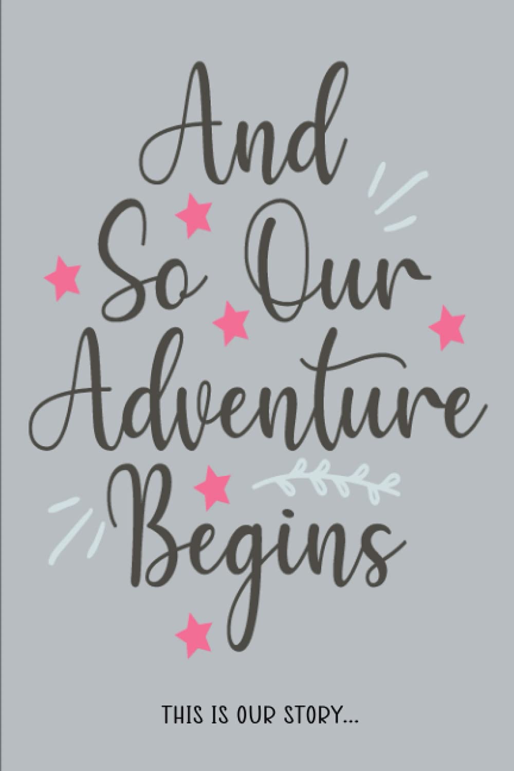 Our Love Story Journal: And So Our Adventure Begins | A Guided Lined Notebook for Couples to Write In & Record Their Lives Journey and Shared Memories - Gray Cover