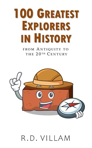 100 Greatest Explorers in History from Antiquity to the 20th Century A Popular Science Book (Popular Science - Historical Figures 2)