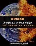  Calentamiento Global : Cuidar nuestro planeta es tarea de todos