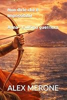 Non dirle che è Impossibile!: Anna - L'ultima guerriera (Italian Edition) B0GSF4S87D Book Cover