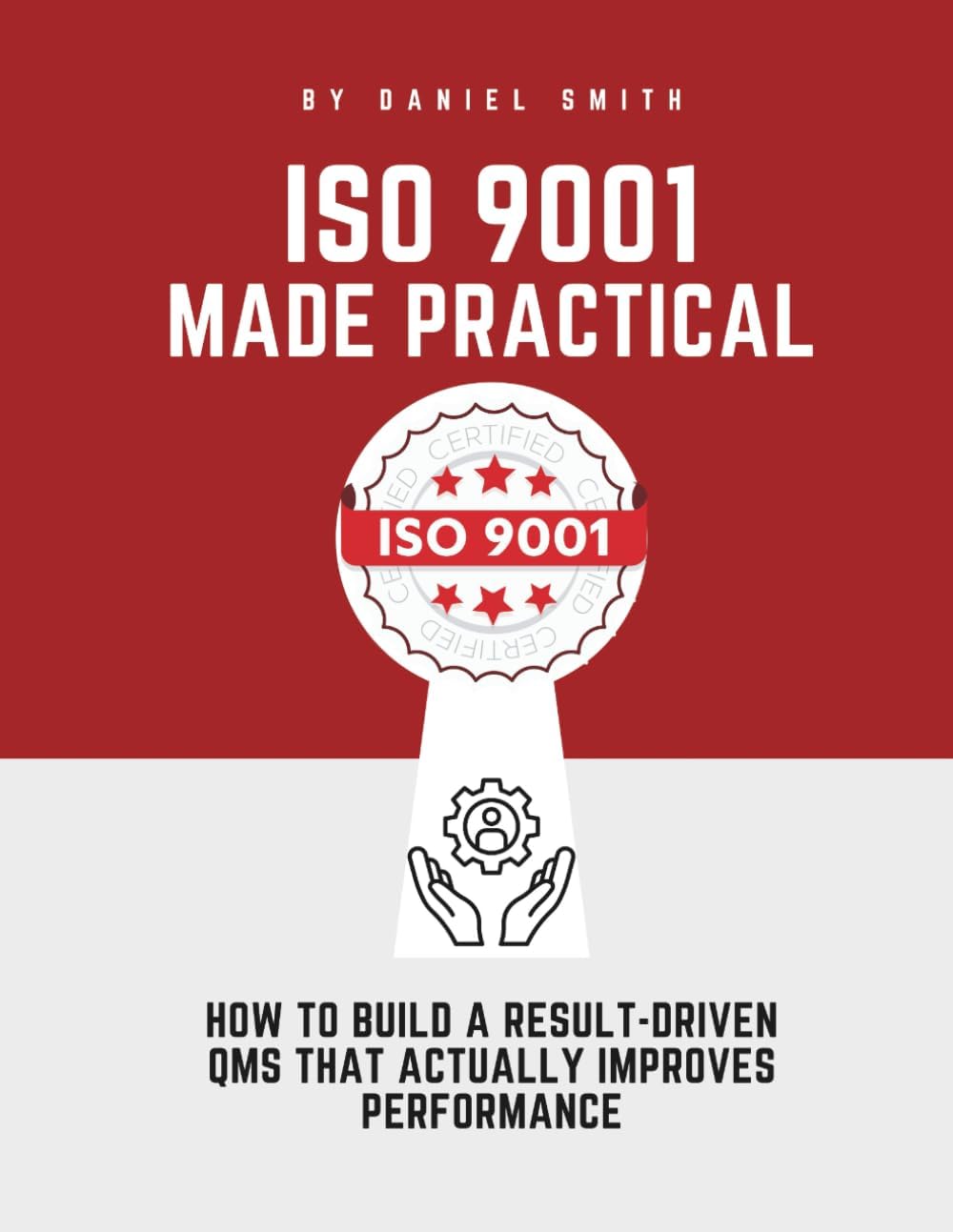 ISO 9001 MADE PRACTICAL: How to Build a Result-Driven QMS that Actually Improves Performance (ISO 9001 STANDARDS BOOKS AND KITS)