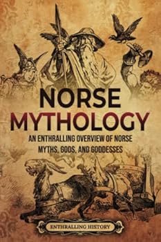 Norse Mythology: An Enthralling Overview of Norse Myths, Gods, and Goddesses