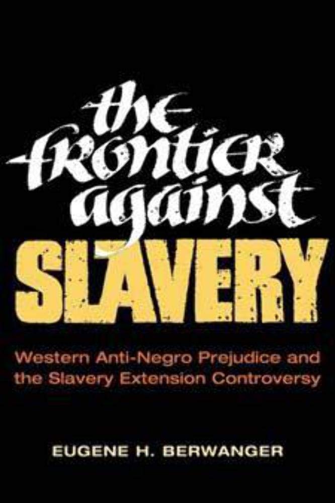 The Frontier against Slavery: Western Anti-Negro Prejudice and the Slavery Extension Controversy
