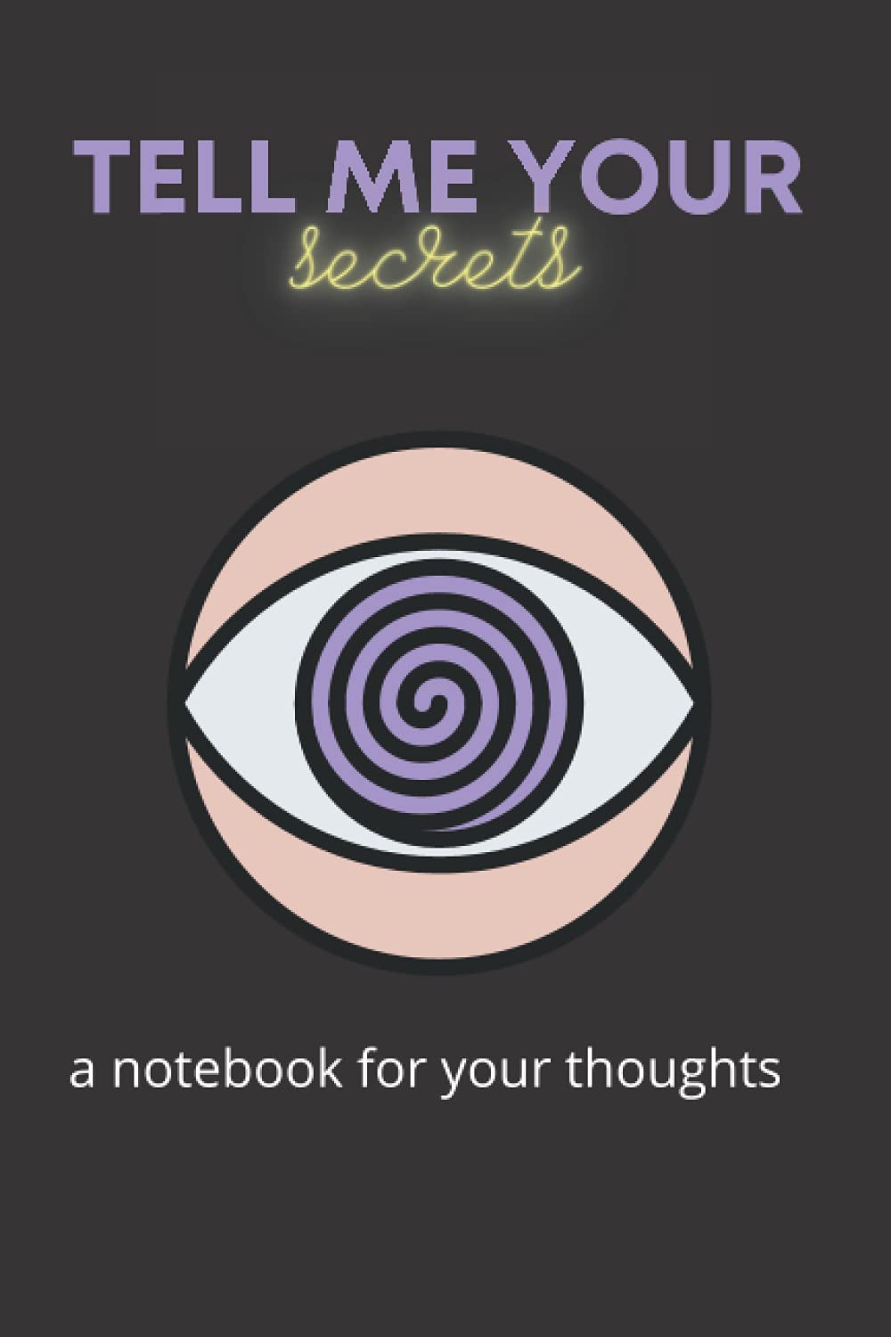 Tell me your secrets: a notebook for your thoughts: Journal, notebook 6” x 9” with 100 lined pages