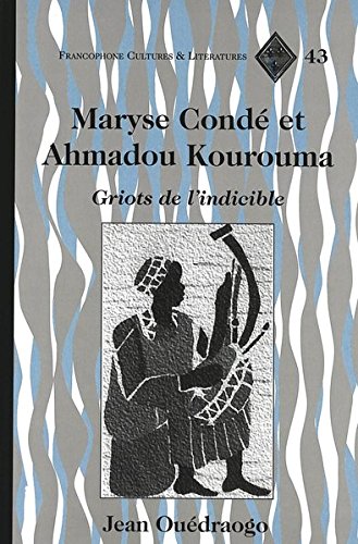 Maryse Conde et Ahmadou Kourouma: Griots de L'indicible