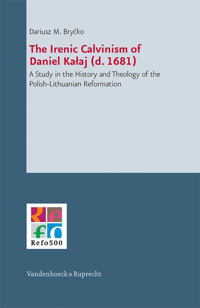 Buy The Irenic Calvinism of Daniel Kalaj D. 1681: A Study in the History and Theology of the Polish-lithuanian Reformation: 4 (Refo500 Academic Studies R5as, 4) — BookShops.in