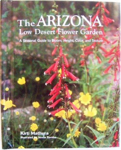 The Arizona Low Desert Flower Garden: A Seasonal Guide to Bloom, Height, Color, and...