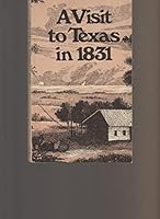 A Visit to Texas in 1831, being the journal of a traveller through those parts most interesting to American settlers, with descriptions of scenery, habits, etc 0891230157 Book Cover