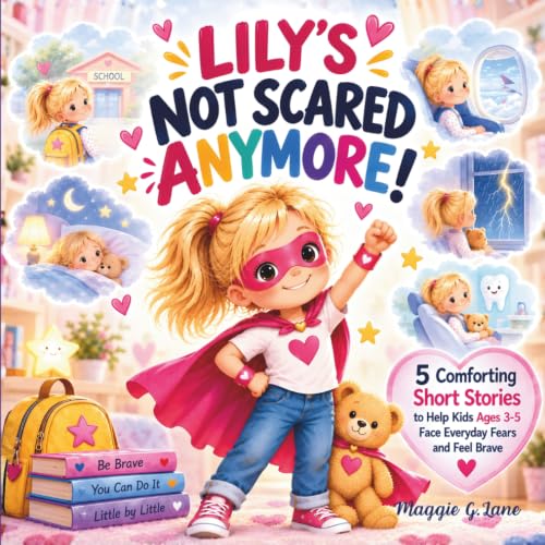 Lily’s Not Scared Anymore!: A Collection of 5 Comforting Short Stories to Help Kids Ages 3–5 Face Everyday Fears and Feel Brave