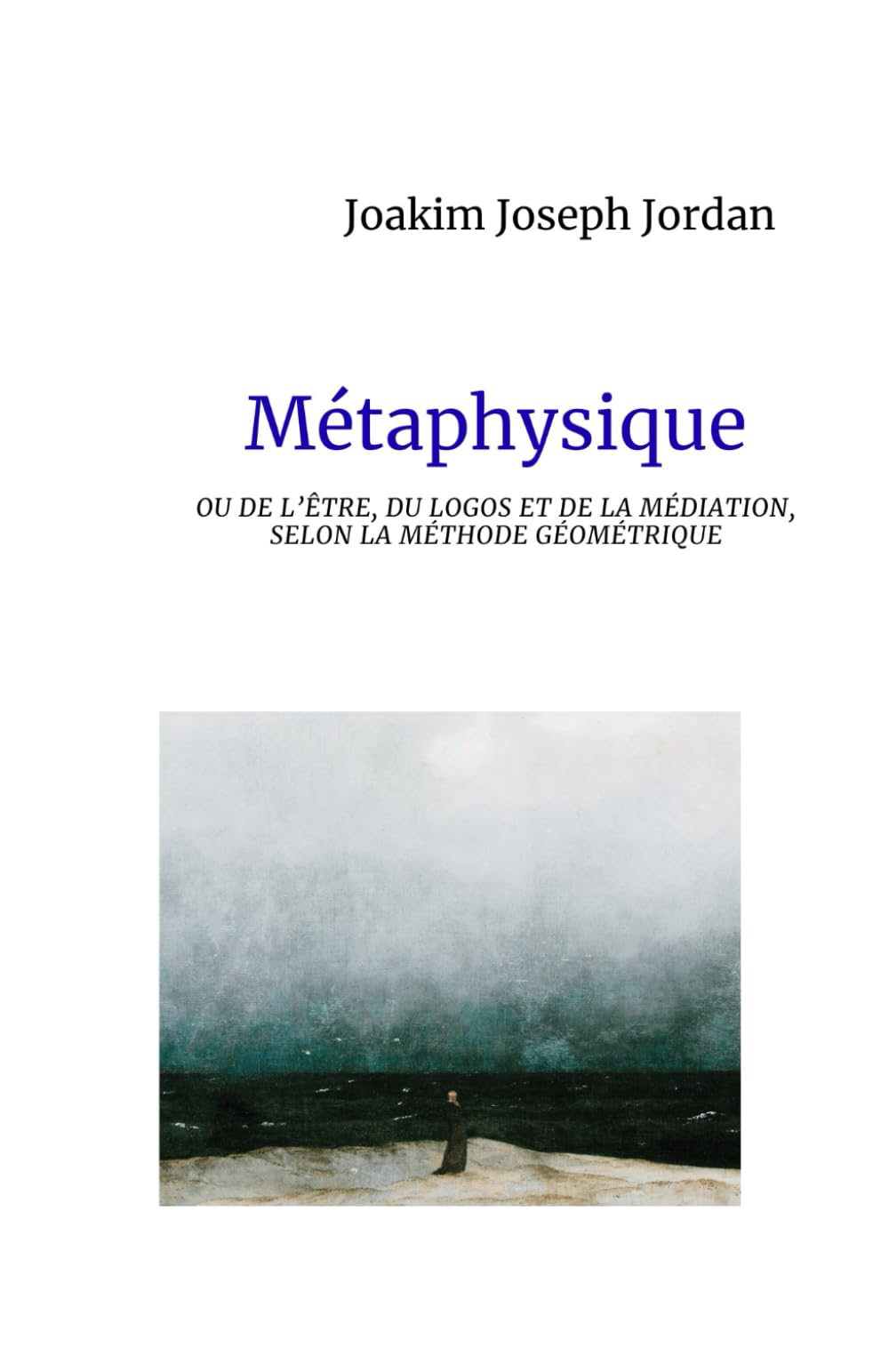 Métaphysique: ou De l’Être, du Logos et de la Médiation, selon la méthode géométrique