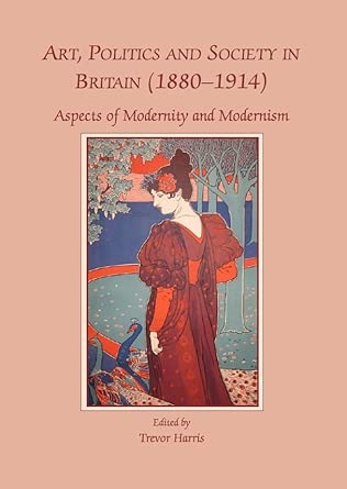 Art, Politics and Society in Britain (1880-1914): Aspects of Modernity and Modernism book cover