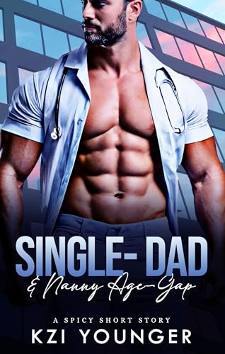 Single-Dad & Nanny Age-Gap A Spicy Short Story: Older Man Younger Woman, Sexy Doctor Romance for...