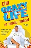The Crazy Life of Bobby Radical / Full Color Edition: How I overcame a life-time of drugs and alcohol