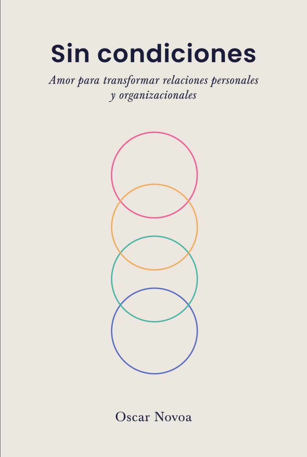 Sin condiciones: Amor para transformar relaciones personales y organizacionales