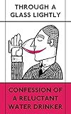 Through a Glass Lightly: Confession of a Reluctant Water Drinker (The London Library Book 7)