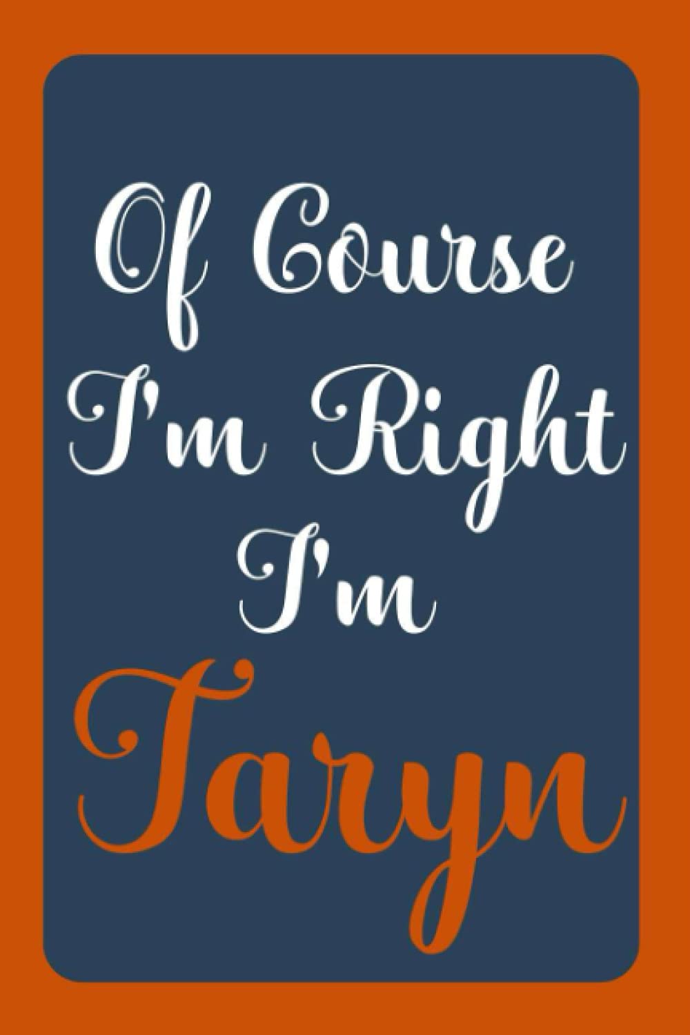 Of Course I'm Right I'm Taryn: Notebook Gift, Taryn name diary gifts, personalized notebook Taryn, Gift Idea for Taryn, 120 Pages