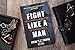 Fight Like a Man: A Bold, Biblical Battle Plan for Personal Purity – Practical Strategies to Defeat Sexual Temptations and Restore Your Life