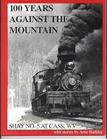 100 Years Against The Mountain; Shay No. 5 At Cass, Wv 0976804409 Book Cover