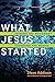 What Jesus Started: Joining the Movement, Changing the World