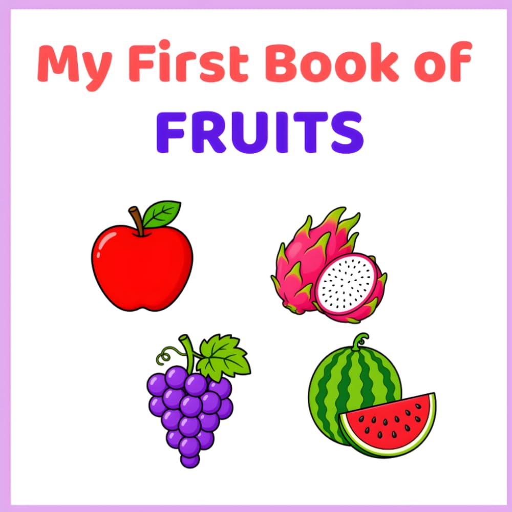 My First Book of Fruits: A Fun and Colorful Early Learning Picture Book for Kids Ages 3–6 with Cute Fruit Illustrations, Simple Vocabulary, and Educational Fun