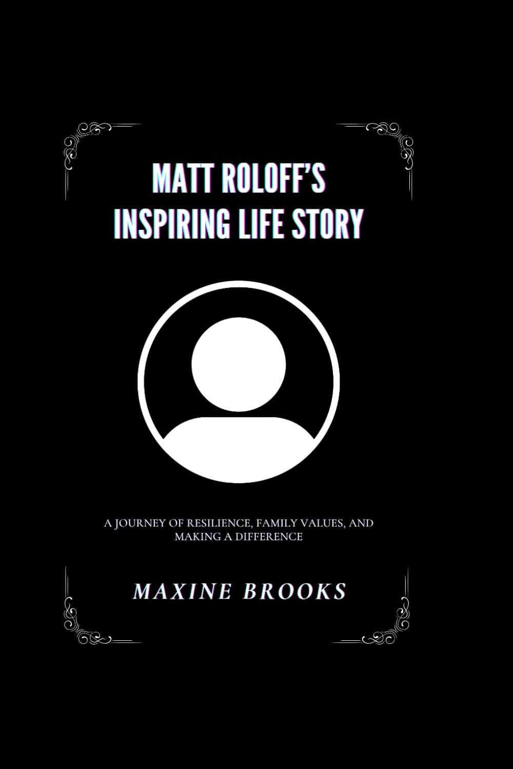 MATT ROLOFF’S INSPIRING LIFE STORY: A Journey of Resilience, Family Values, and Making a Difference