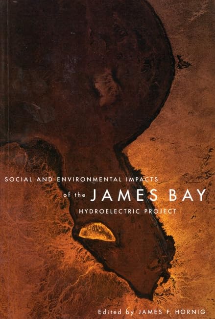 Social and Environmental Impacts of the James Bay Hydroelectric Project (McGill-Queen's Indigenous and Northern Studies, 18) (Volume 18)