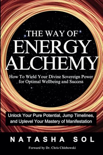 The Way of Energy Alchemy: How To Wield Your Divine Sovereign Power for Optimal Wellbeing and Success
