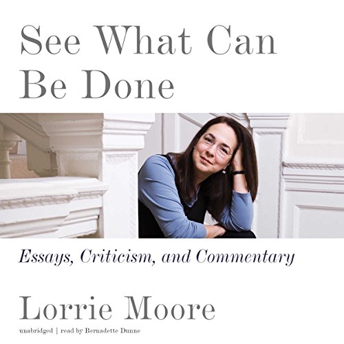See What Can Be Done Essays, Criticism, and Commentary (Audio Download) Lorrie Moore