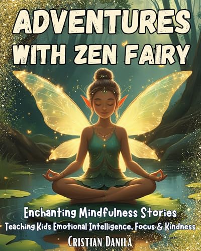 Adventures with Zen Fairy : Enchanting Mindfulness Stories for Growing Hearts - Teaching Kids Emotional Intelligence, Focus & Kindness (Ages 3-12)