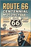 Route 66 Centennial Motorcycle Road Trip 2026–2027: Scenic Riding Routes, Historic Stops, Biker-Friendly Lodging & Planning Tips from Chicago to Santa Monica (The Route 66 Centennial Travel Series)