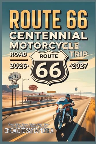 Route 66 Centennial Motorcycle Road Trip 2026–2027: Scenic Riding Routes, Historic Stops, Biker-Friendly Lodging & Planning Tips from Chicago to Santa Monica (The Route 66 Centennial Travel Series)