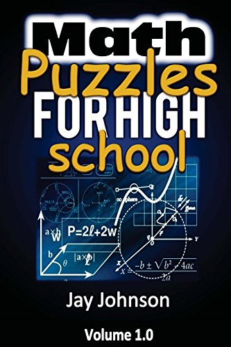 Math Puzzles For High School: The Unique Math Puzzles and Logic Problems for Kids Routine Brain Workout – Math Puzzles For Teens (The Brain Games for Teens)!