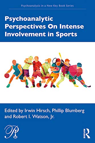 Psychoanalytic Perspectives On Intense Involvement in Sports (Psychoanalysis in a New Key Book Series)