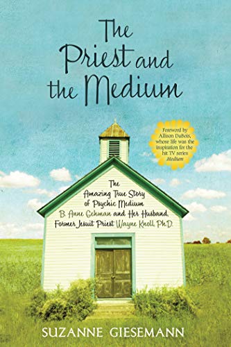 The Priest and the Medium: The Amazing True Story Of Psychic Medium B. Anne Gehman And Her Husband,...