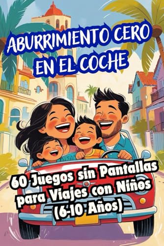 ¡Aburrimiento cero en el coche! 60 Juegos sin Pantallas para Viajes con Niños (6 10 Años): Entretenimiento infantil para viajes largos