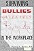 Surviving Bullies, Queen Bees & Psychopaths in the Workplace