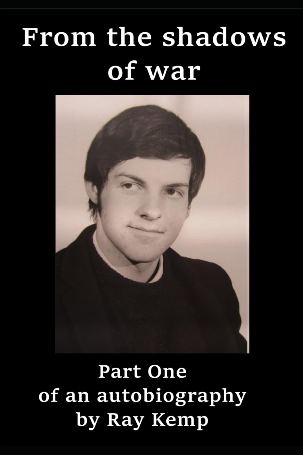 From the Shadows of War: Part One of an autobiography by Ray Kemp (Ray Kemp autobiography)