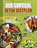 DER CORTISOL DETOX DIÄTPLAN: Stellen Sie Ihre Hormone wieder ein, steigern Sie Ihre Energie und verlieren Sie auf natürliche Weise Gewicht mit bewährten Strategien und 21-Tages Essensplan
