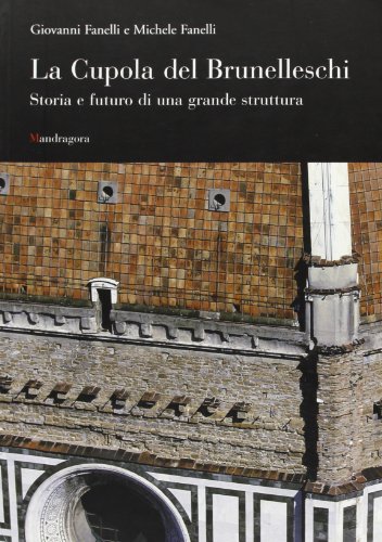 La cupola del Brunelleschi. Storia e futuro di una grande struttura La cupola del Brunelleschi. Storia e futuro di una grande struttura